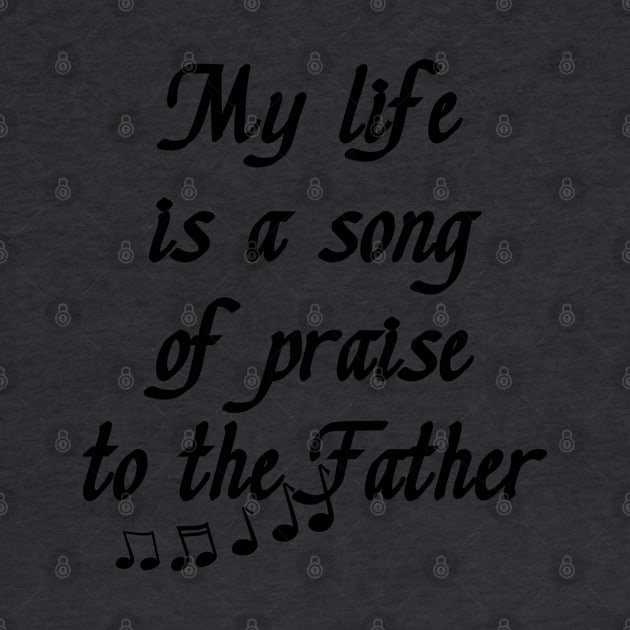 My Life is a Song of Praise to the Father, God, Jesus Christ - Christian Living - Inspiration, Motivation by formyfamily